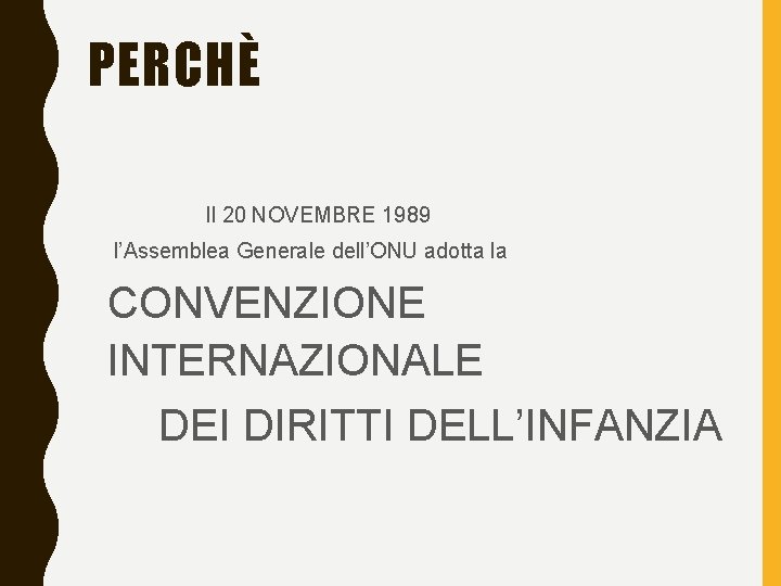 PERCHÈ Il 20 NOVEMBRE 1989 l’Assemblea Generale dell’ONU adotta la CONVENZIONE INTERNAZIONALE DEI DIRITTI