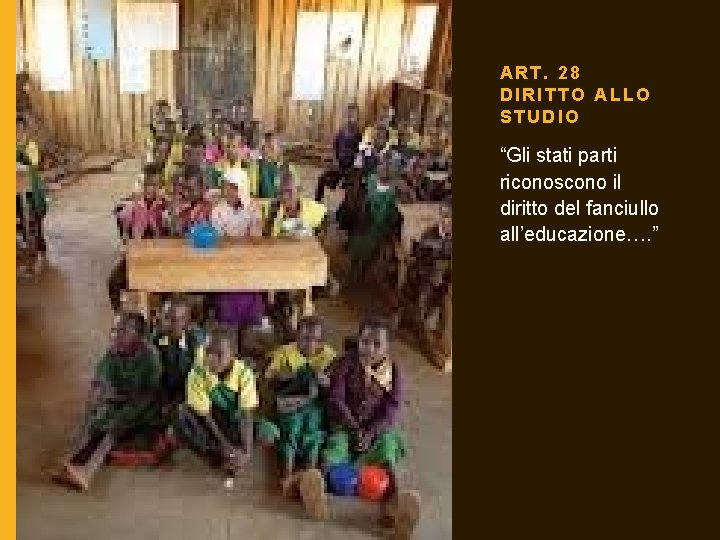 ART. 28 DIRITTO ALLO STUDIO “Gli stati parti riconoscono il diritto del fanciullo all’educazione….