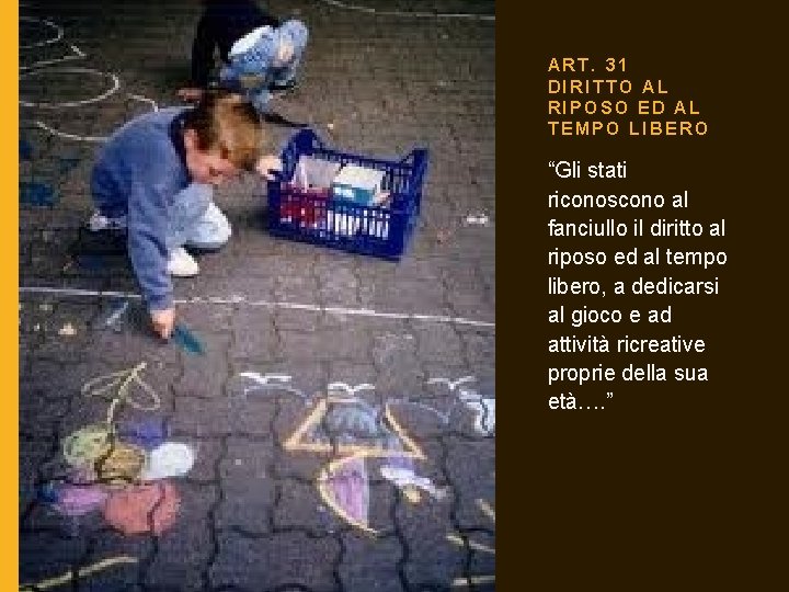 ART. 31 DIRITTO AL RIPOSO ED AL TEMPO LIBERO “Gli stati riconoscono al fanciullo