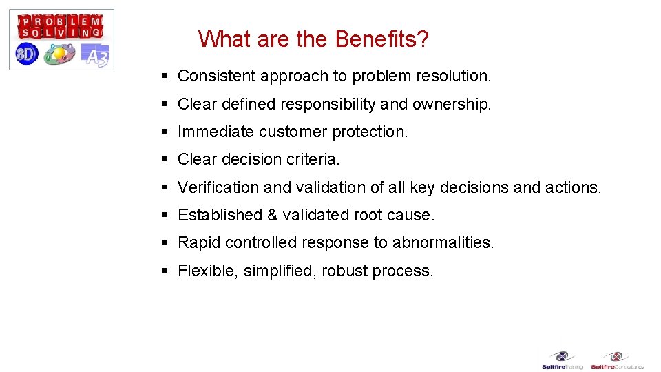 What are the Benefits? § Consistent approach to problem resolution. § Clear defined responsibility