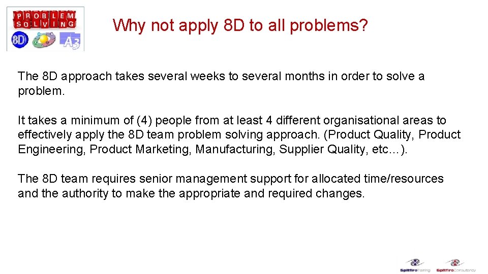Why not apply 8 D to all problems? The 8 D approach takes several