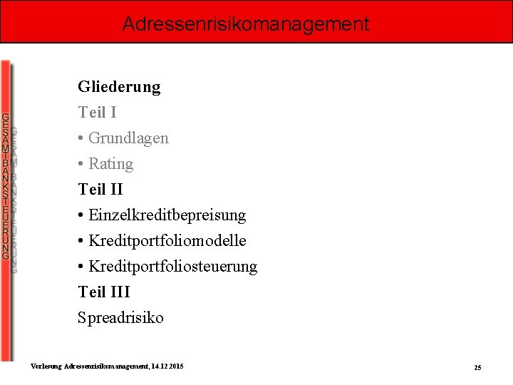 Adressenrisikomanagement Gliederung Teil I • Grundlagen • Rating Teil II • Einzelkreditbepreisung • Kreditportfoliomodelle