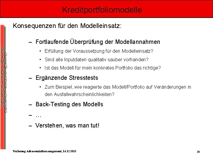 Kreditportfoliomodelle Konsequenzen für den Modelleinsatz: – Fortlaufende Überprüfung der Modellannahmen • Erfüllung der Voraussetzung