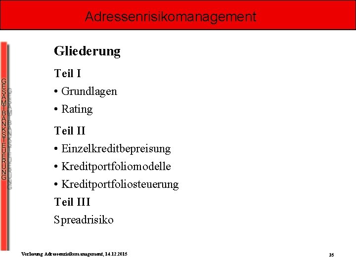 Adressenrisikomanagement Gliederung Teil I • Grundlagen • Rating Teil II • Einzelkreditbepreisung • Kreditportfoliomodelle