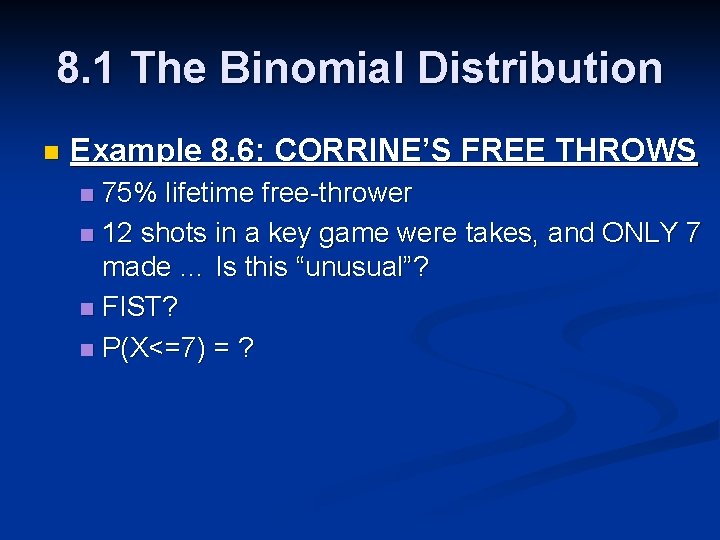 8. 1 The Binomial Distribution n Example 8. 6: CORRINE’S FREE THROWS 75% lifetime