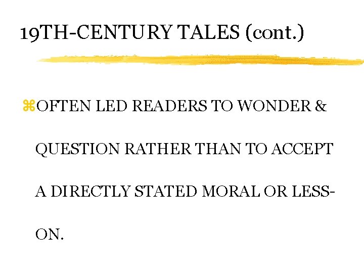 19 TH-CENTURY TALES (cont. ) z. OFTEN LED READERS TO WONDER & QUESTION RATHER