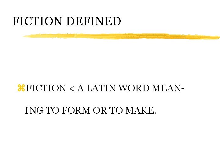 FICTION DEFINED z. FICTION < A LATIN WORD MEANING TO FORM OR TO MAKE.