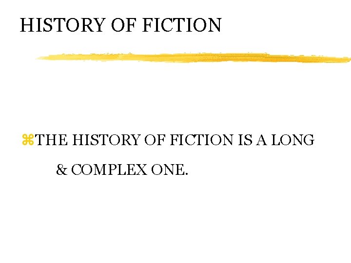 HISTORY OF FICTION z. THE HISTORY OF FICTION IS A LONG & COMPLEX ONE.