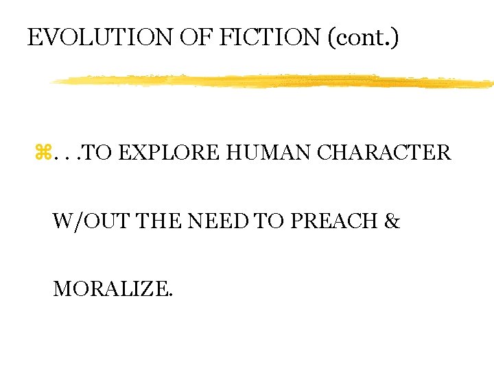 EVOLUTION OF FICTION (cont. ) z. . . TO EXPLORE HUMAN CHARACTER W/OUT THE