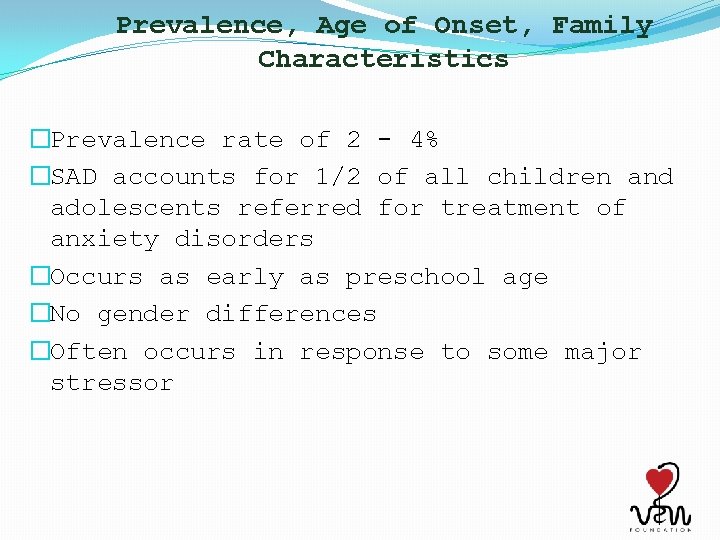 Prevalence, Age of Onset, Family Characteristics �Prevalence rate of 2 - 4% �SAD accounts