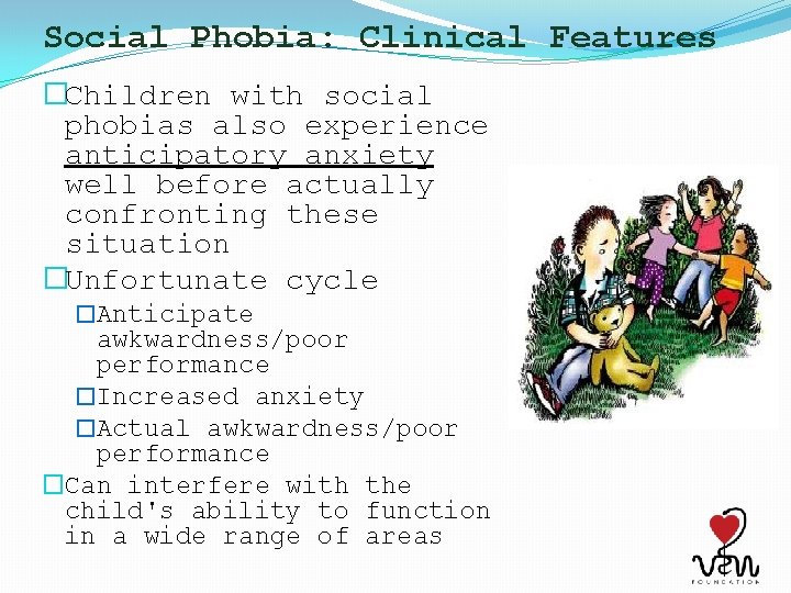 Social Phobia: Clinical Features �Children with social phobias also experience anticipatory anxiety well before
