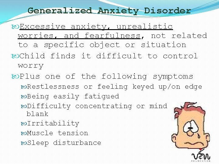 Generalized Anxiety Disorder Excessive anxiety, unrealistic worries, and fearfulness, not related to a specific