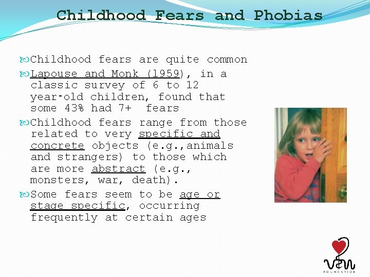 Childhood Fears and Phobias Childhood fears are quite common Lapouse and Monk (l 959),