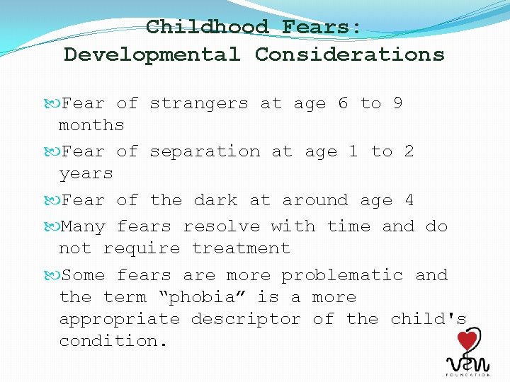 Childhood Fears: Developmental Considerations Fear of strangers at age 6 to 9 months Fear