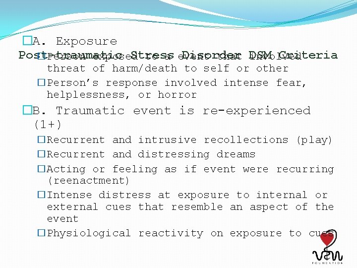 �A. Exposure Post-traumatic Stress Disorder Criteria �Person exposed to a event that DSM involved