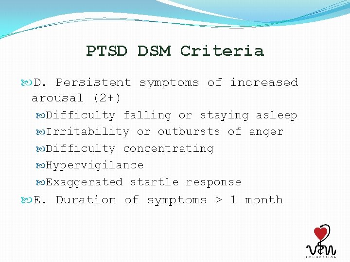 PTSD DSM Criteria D. Persistent symptoms of increased arousal (2+) Difficulty falling or staying