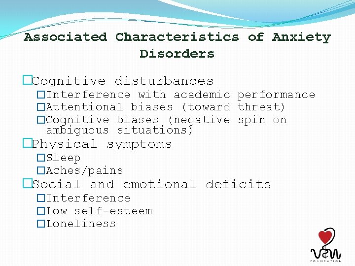 Associated Characteristics of Anxiety Disorders �Cognitive disturbances �Interference with academic performance �Attentional biases (toward