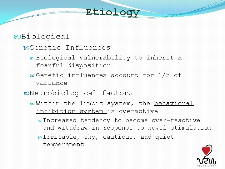 Etiology Biological Genetic Influences Biological vulnerability to inherit a fearful disposition Genetic influences account