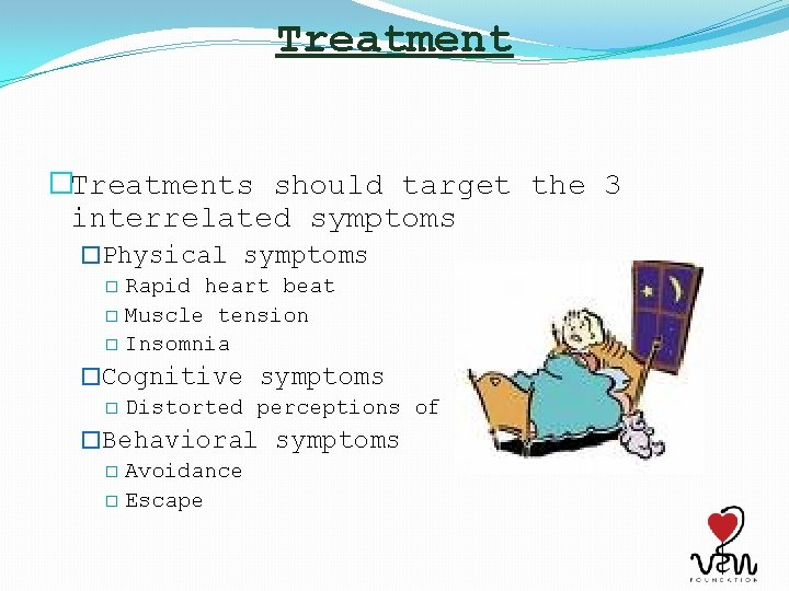 Treatment �Treatments should target the 3 interrelated symptoms �Physical symptoms � Rapid heart beat