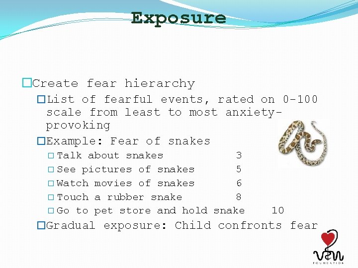 Exposure �Create fear hierarchy �List of fearful events, rated on 0 -100 scale from