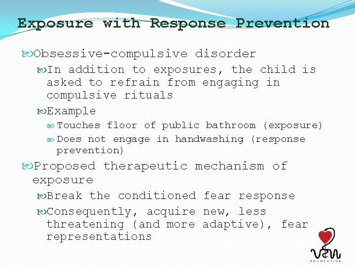 Exposure with Response Prevention Obsessive-compulsive disorder In addition to exposures, the child is asked