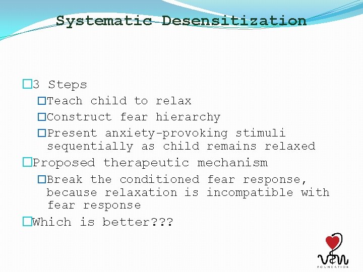 Systematic Desensitization � 3 Steps �Teach child to relax �Construct fear hierarchy �Present anxiety-provoking