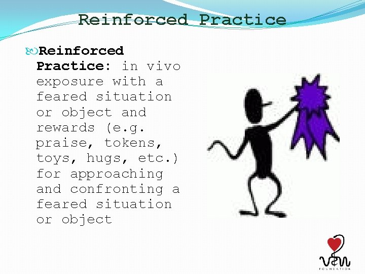 Reinforced Practice: in vivo exposure with a feared situation or object and rewards (e.