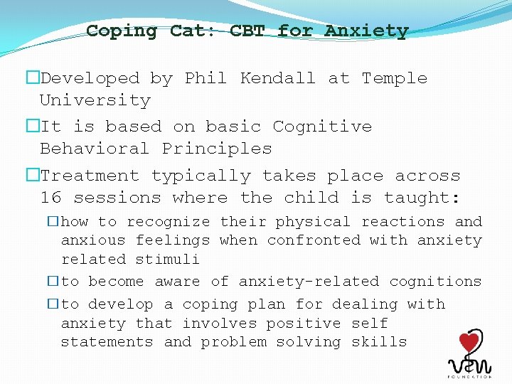 Coping Cat: CBT for Anxiety �Developed by Phil Kendall at Temple University �It is