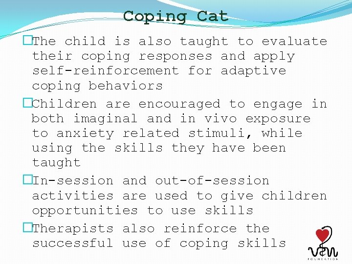 Coping Cat �The child is also taught to evaluate their coping responses and apply