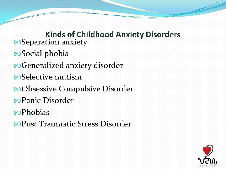 Kinds of Childhood Anxiety Disorders Separation anxiety Social phobia Generalized anxiety disorder Selective mutism