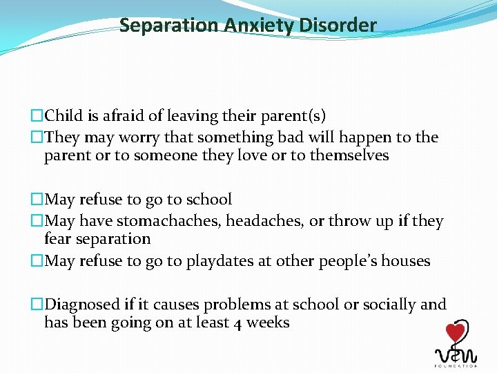 Separation Anxiety Disorder �Child is afraid of leaving their parent(s) �They may worry that