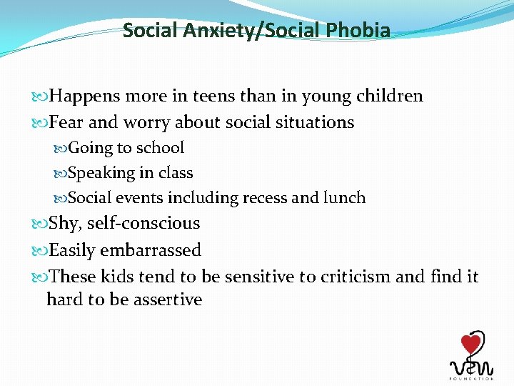 Social Anxiety/Social Phobia Happens more in teens than in young children Fear and worry
