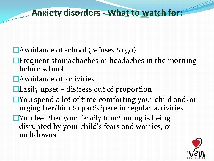 Anxiety disorders - What to watch for: �Avoidance of school (refuses to go) �Frequent