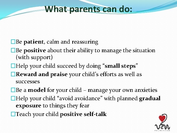 What parents can do: �Be patient, calm and reassuring �Be positive about their ability