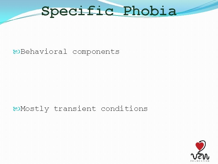 Specific Phobia Behavioral components Mostly transient conditions 