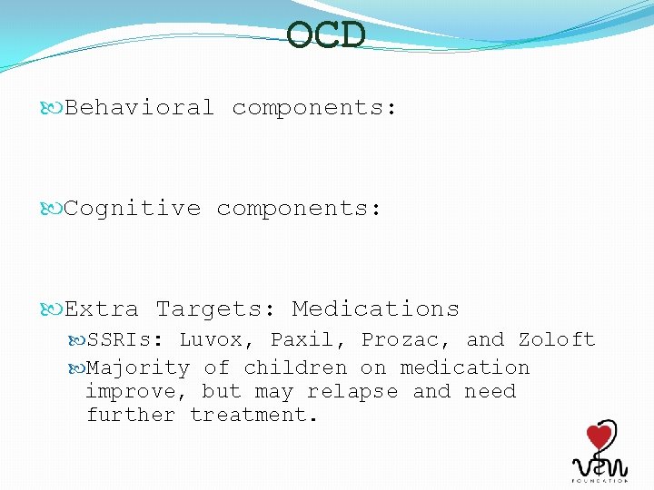 OCD Behavioral components: Cognitive components: Extra Targets: Medications SSRIs: Luvox, Paxil, Prozac, and Zoloft