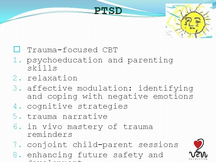 PTSD � Trauma-focused CBT 1. psychoeducation and parenting skills 2. relaxation 3. affective modulation: