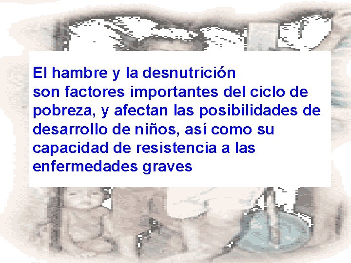 El hambre y la desnutrición son factores importantes del ciclo de pobreza, y afectan