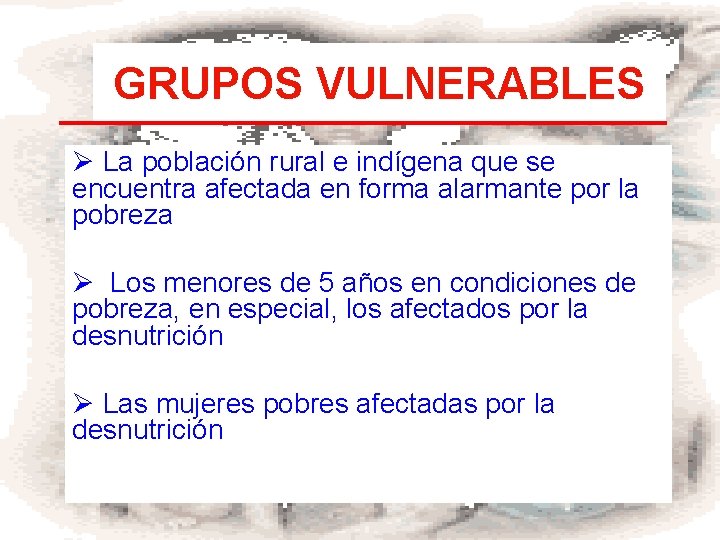 GRUPOS VULNERABLES Ø La población rural e indígena que se encuentra afectada en forma