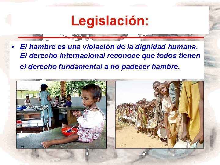 Legislación: • El hambre es una violación de la dignidad humana. El derecho internacional