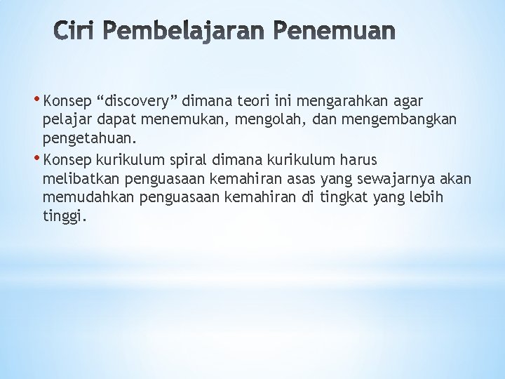  • Konsep “discovery” dimana teori ini mengarahkan agar pelajar dapat menemukan, mengolah, dan