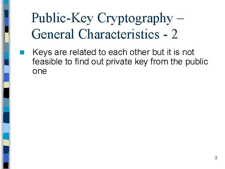 Public-Key Cryptography – General Characteristics - 2 n Keys are related to each other