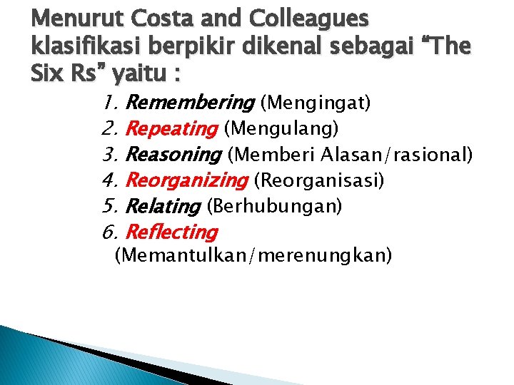 Menurut Costa and Colleagues klasifikasi berpikir dikenal sebagai “The Six Rs” yaitu : 1.