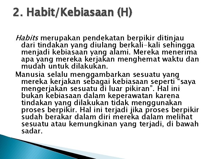 2. Habit/Kebiasaan (H) Habits merupakan pendekatan berpikir ditinjau dari tindakan yang diulang berkali-kali sehingga