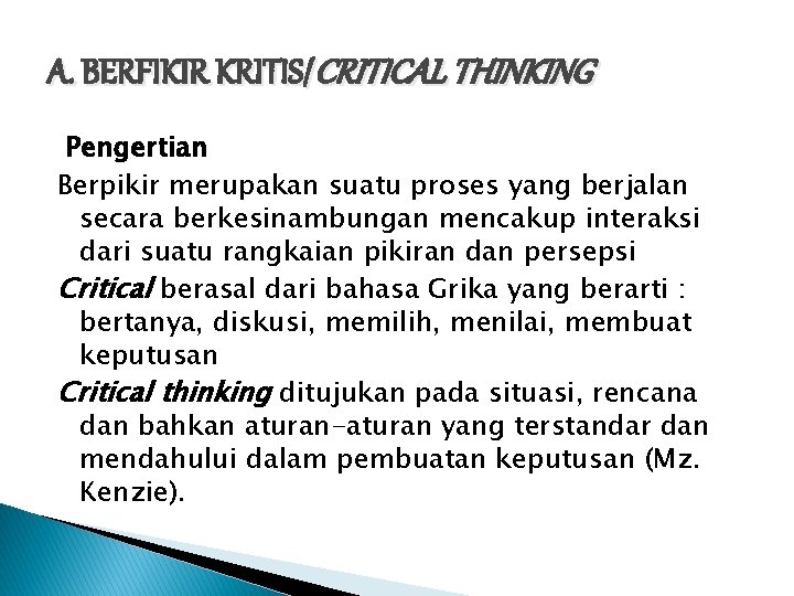 A. BERFIKIR KRITIS/CRITICAL THINKING Pengertian Berpikir merupakan suatu proses yang berjalan secara berkesinambungan mencakup