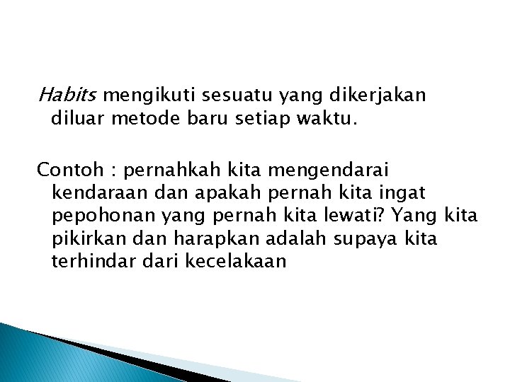 Habits mengikuti sesuatu yang dikerjakan diluar metode baru setiap waktu. Contoh : pernahkah kita