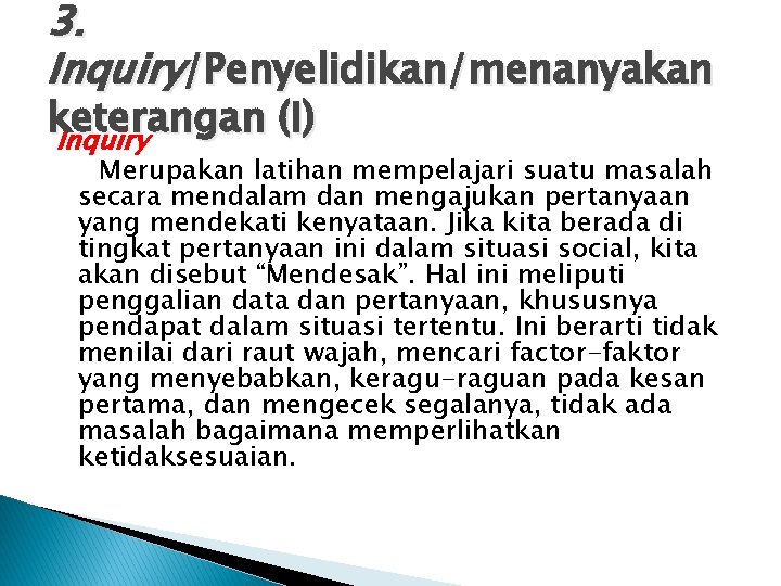 3. Inquiry/Penyelidikan/menanyakan keterangan (I) Inquiry Merupakan latihan mempelajari suatu masalah secara mendalam dan mengajukan