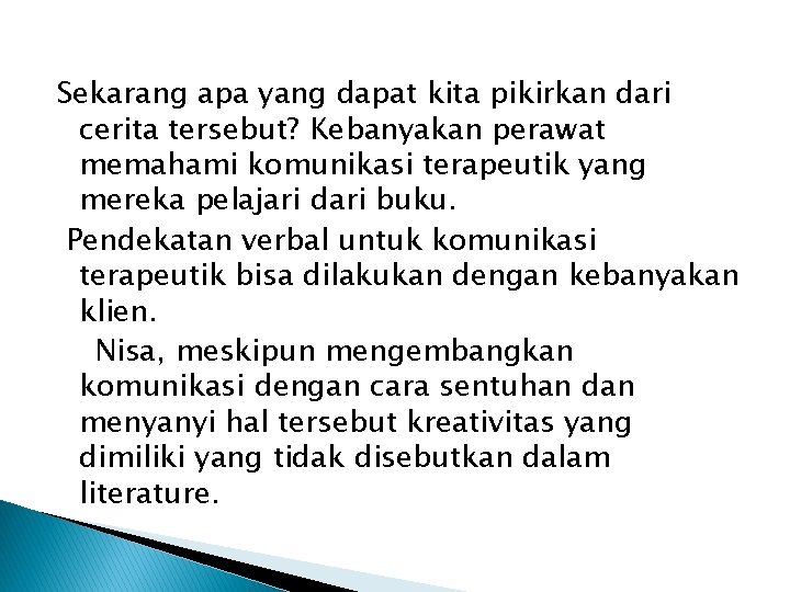 Sekarang apa yang dapat kita pikirkan dari cerita tersebut? Kebanyakan perawat memahami komunikasi terapeutik