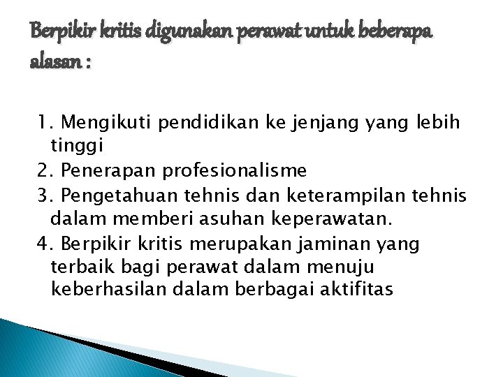 Berpikir kritis digunakan perawat untuk beberapa alasan : 1. Mengikuti pendidikan ke jenjang yang