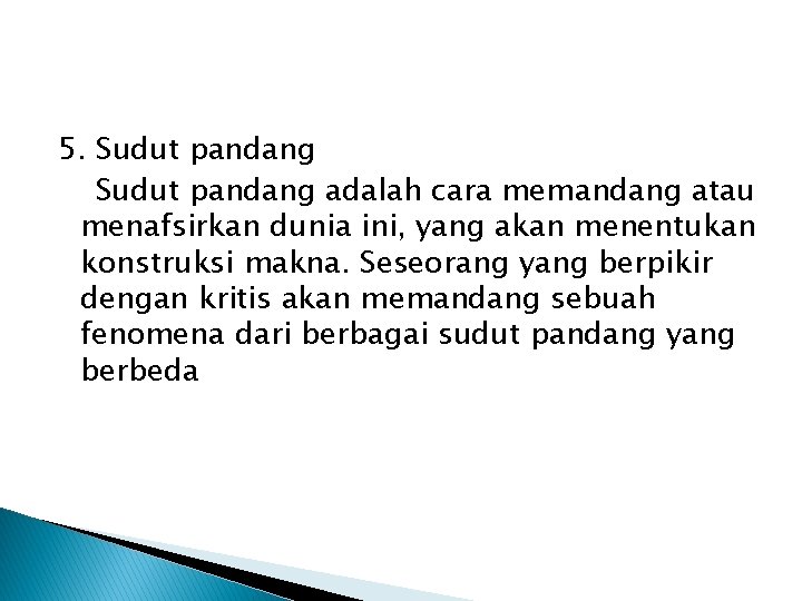 5. Sudut pandang adalah cara memandang atau menafsirkan dunia ini, yang akan menentukan konstruksi